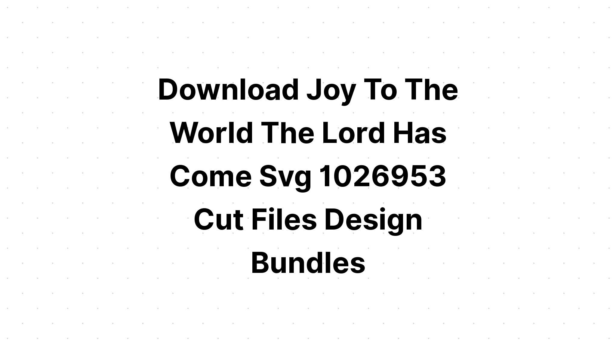 Download Joy To The World The Lord Has Come Svg - Layered SVG Cut File